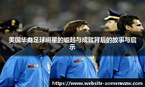 美国华裔足球明星的崛起与成就背后的故事与启示